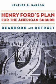 Henry Ford's plan for the American suburb : Dearborn and Detroit cover image