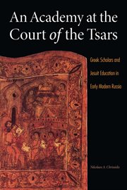 An academy at the court of the tsars : Greek scholars and Jesuit education in early modern Russia cover image