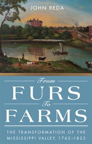 From Furs to Farms : the Transformation of the Mississippi Valley, 1762-1825 cover image