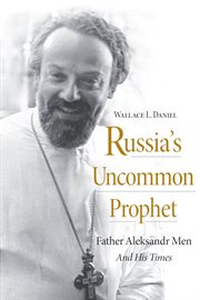 Russia's uncommon prophet : Father Aleksandr Men and his times cover image