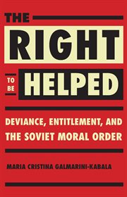 The right to be helped : deviance, entitlement, and the Soviet moral order cover image