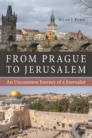From prague to jerusalem. An Uncommon Journey of a Journalist cover image
