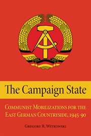 The Campaign State : Communist Mobilizations for the East German Countryside, 1945-1990 cover image