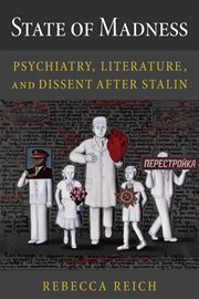 State of madness : psychiatry, literature, and dissent after Stalin cover image
