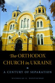 The Orthodox Church in Ukraine : a century of separation cover image