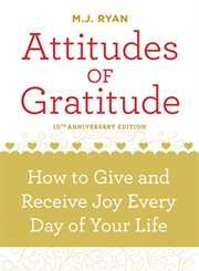 Attitudes of Gratitude : How To Give And Receive Joy Every Day Of Your Life cover image