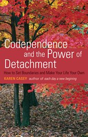 Codependence and the Power of Detachment : How to Set Boundaries and Make Your Life Your Own cover image