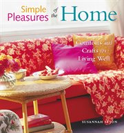 Simple Pleasures of the Home : Comforts and Crafts for Living Well (home Decor, Recipes, Crafts for Adults, and Inspirational Quote cover image