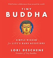Tiny Buddha, Simple Wisdom for Life's Hard Questions : Simple Wisdom For Life's Hard Questions (practicing Mindfulness, Tiny Wisdom, For Readers Of Why Bud cover image