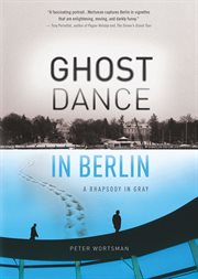 Ghost dance in Berlin: a rhapsody in gray cover image