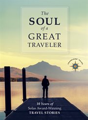 The soul of a great traveler : 10 years of Solas award-winning travel stories cover image