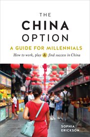 The china option. A Guide for Millennials: How to Work, Play, and Find Success in China cover image