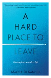 A Hard Place to Leave : Stories from a Restless Life cover image