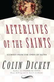 Afterlives of the saints: stories from the ends of faith cover image