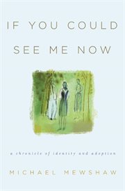 If you could see me now: a chronicle of identity and adoption cover image