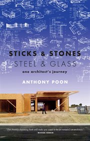 Sticks & stones/steel & glass : one architect's journey cover image