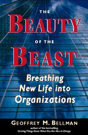 The Beauty of the Beast : Breathing New Life Into Organizations cover image