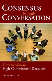 Consensus Through Conversations : How to Achieve High-commitment Decisions cover image