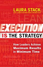 Execution Is the Strategy : How Leaders Achieve Maximum Results in Minimum Time cover image