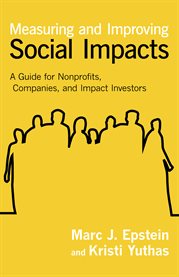 Measuring and Improving Social Impacts : A Guide for Nonprofits, Companies, and Impact Investors cover image