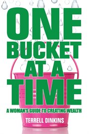 One bucket at a time. A Woman's Guide to Creating Wealth cover image