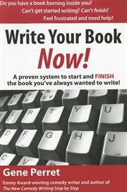 Write your book now! : a proven system to start and finish the book you've always wanted to write! cover image