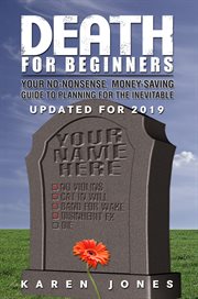 Death for beginners. Your No-Nonsense, Money-Saving Guide to Planning for the Inevitable cover image