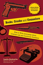 Books, crooks, and counselors. How to Write Accurately About Criminal Law and Courtroom Procedure cover image