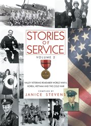 Stories of service : Valley veterans remember World War II, Korea, Vietnam and the Cold War. Volume 2 cover image
