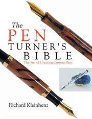 The pen turner's bible. The Art of Creating Custom Pens cover image
