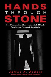 Hands through stone. How Clarence Ray Allen Masterminded Murder from Behind Folsom's Prison Walls cover image