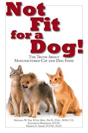 Not fit for a dog!. The Truth About Manufactured Dog and Cat Food cover image