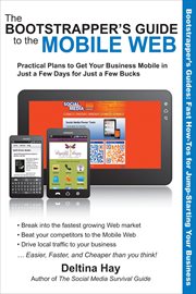 The bootstrapper's guide to the mobile web : practical plans to get your business mobile in just a few days for just a few bucks cover image