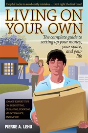 Living on your own : the complete guide to setting up your money, your space, and your life cover image