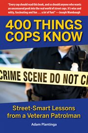 400 things cops know. Street-Smart Lessons from a Veteran Patrolman cover image
