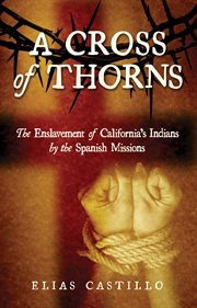 A Cross of Thorns : The Enslavement of California's Indians by the Spanish Missions cover image