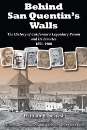 Behind San Quentin's walls : the history of California's legendary prison and its inmates, 1851-1900 cover image