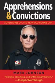 Apprehensions & convictions. Adventures of a 50-Year-Old Rookie Cop cover image