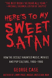 Here's to my sweet Satan : how the occult haunted music, movies and pop culture 1966-1980 cover image