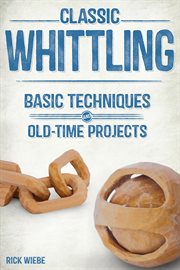 Classic whittling. Basic Techniques and Old-Time Projects cover image