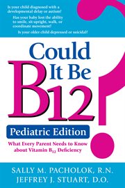 Could it be b12?. What Every Parent Needs to Know about Vitamin B12 Deficiency cover image