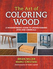 The Art of Coloring Wood : a Woodworker's Guide to Understanding Dyes and Chemicals cover image