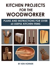 Kitchen Projects for the Woodworker : Plans and Instructions for Over 65 Useful Kitchen Items cover image