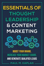 Essentials of thought leadership & content marketing : boost your brand, increase your market share, and generate qualified leads cover image