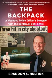 The backpack. A Wounded Police Officer's Struggle with the Burden All Cops Share cover image