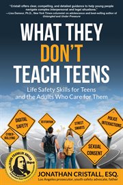 What they don't teach teens. Life Safety Skills for Teens and the Adults Who Care for Them cover image