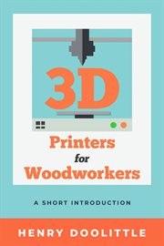 3D printers for woodworkers : a short introduction cover image