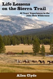 Life lessons on the sierra trail. 40 Years' Experiences in the John Muir Wilderness cover image