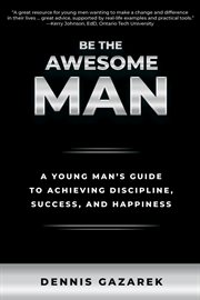 Be the awesome man : a young man's guide to achieving discipling, success, and happiness cover image