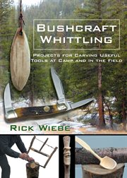 Bushcraft whittling : projects for carving useful tools at camp and in the field cover image